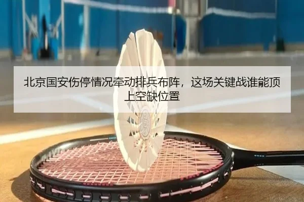 北京国安伤停情况牵动排兵布阵，这场关键战谁能顶上空缺位置